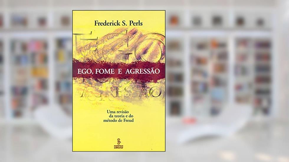 Ego, fome e agressão: uma revisão da teoria e do método de Freud, do autor Frederick S. Perls
