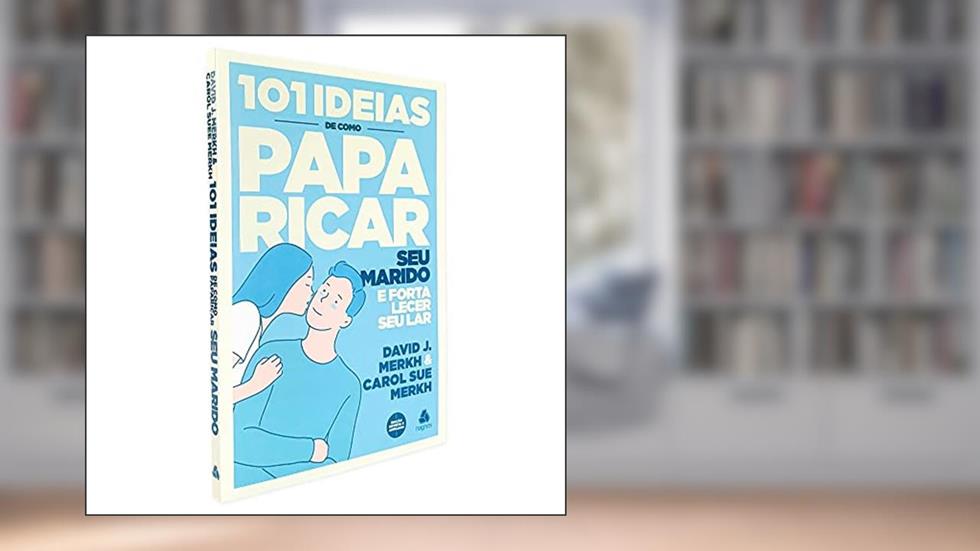 101 ideias de como paparicar seu marido e fortalecer seu lar, do autor David Merkh; Carol Su Merkh