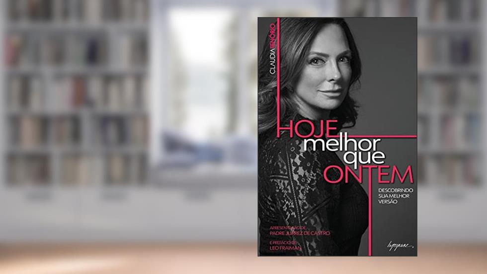 Hoje Melhor que Ontem: Descobrindo sua Melhor Versão, do autor Claudia Tenório