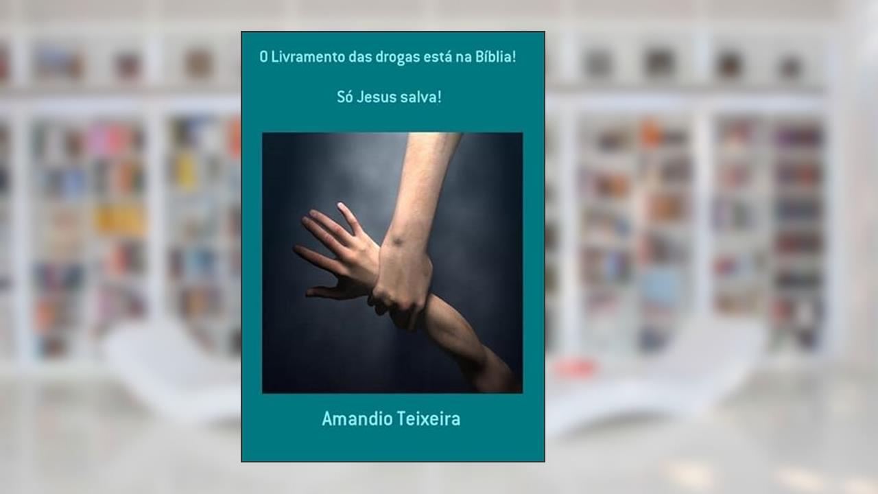 O Livramento das Drogas Esta na Biblia!, do autor Amandio Teixeira