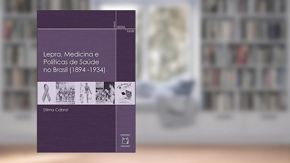 Lepra, medicina e políticas de saúde no Brasil (1894-1934), do autor Dilma Cabral