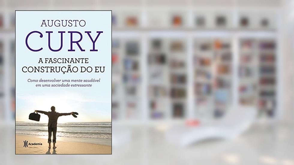 A fascinante construção do Eu: Como desenvolver uma mente saudável em uma sociedade estressante - 2ª Edição (Biblioteca Augusto Cury), do autor Augusto Cury