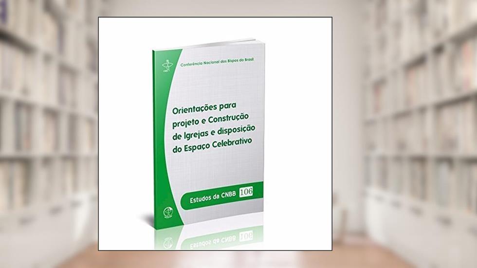 Estudos da Cnbb 106 - Orientações Para Projeto e Construção de Igrejas e Disposição do Espaço Celebrativo, do autor Cnbb
