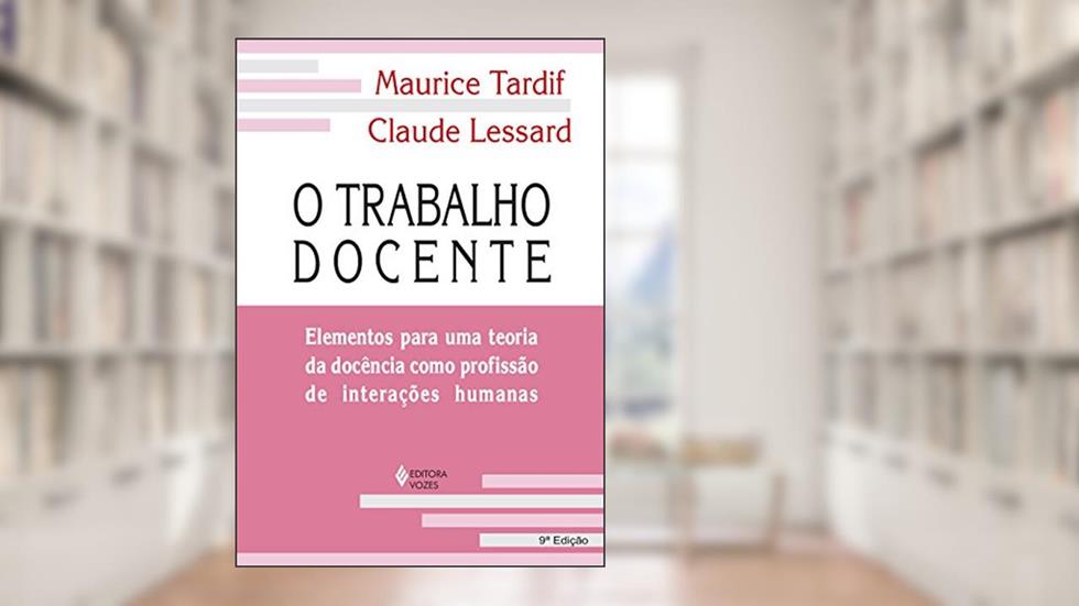 O trabalho docente: Elementos para uma teoria da docência como profissão de interações humanas, do autor Maurice Tardif; Claude Lessard