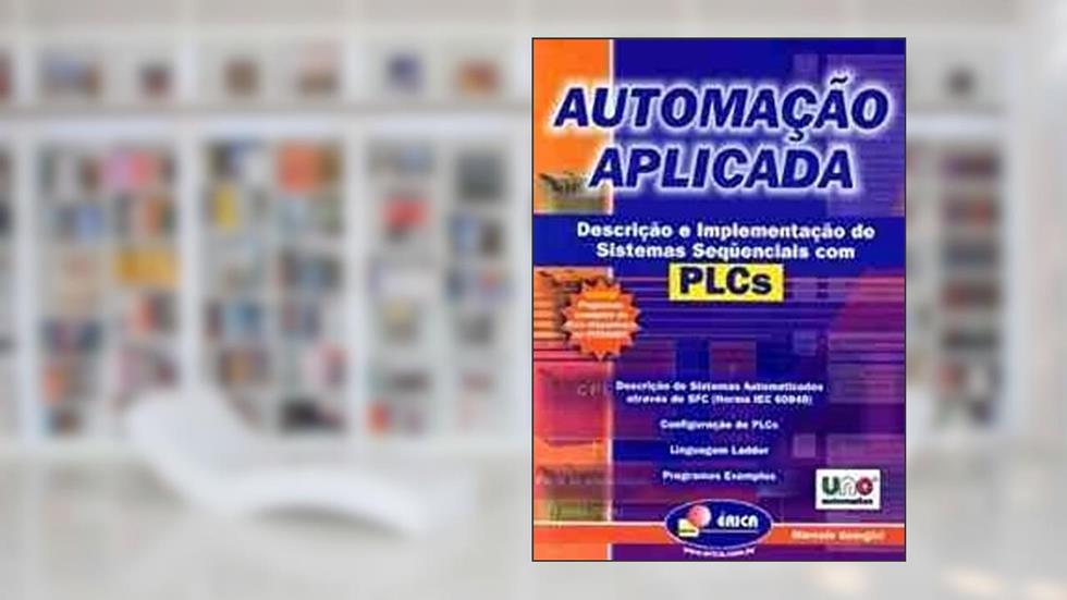 Automação aplicada: Descrição e implementação de sistemas sequenciais com PLCS, do autor João Marcelo Georgini