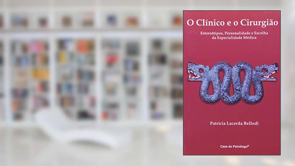 O Clínico e o Cirurgião: Estereótipos, Personalidade e Escolha da Especialidade Médica, do autor Patrícia Lacerda Bellodi