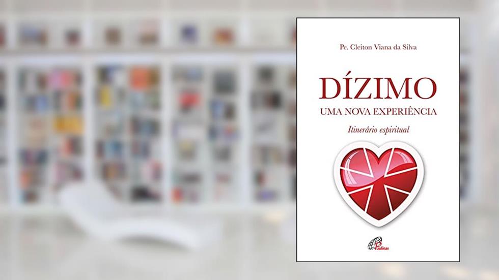 Dízimo: Uma nova experiência: Itinerário espiritual, do autor Cleiton Viana da Silva