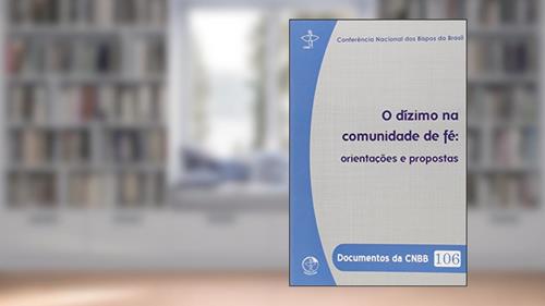 Capa de Documentos da Cnbb 106 - Dízimo na Comunidade de Fé, o - Orientacoes e Proposta, do autor Cnbb