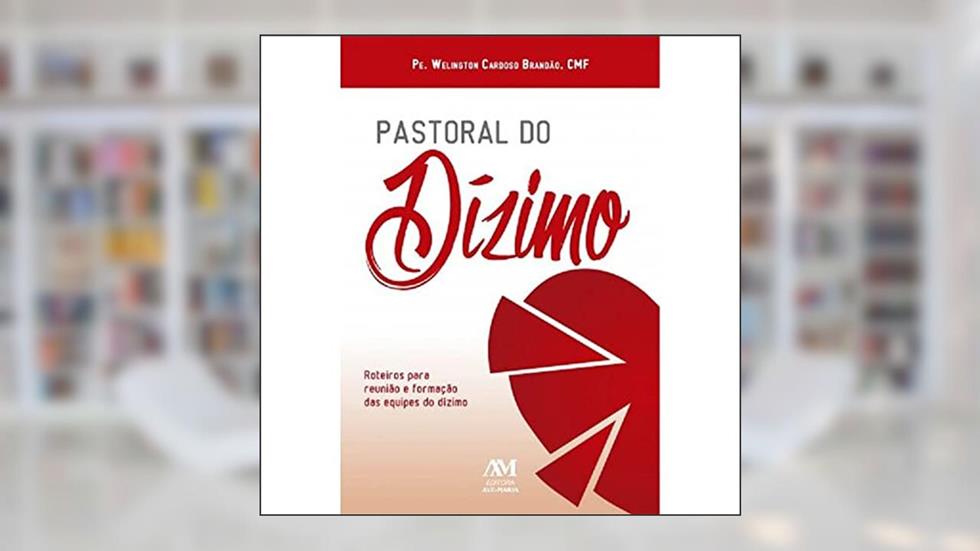 Pastoral do dízimo: Roteiros para reunião e formação das equipes do dízimo, do autor Welington Cardoso Brandão