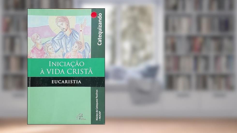 Iniciação à vida Cristã - Eucaristia - Catequizando: Edição ampliada com querigma e leitura orante, do autor NUCAP - Núcleo de Catequese Paulinas