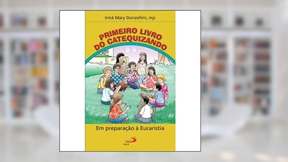 Primeiro Livro do Catequizando: Em Preparação à Eucaristia, do autor Irmã Mary Donzellini