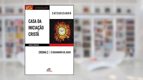 Capa de Casa da Iniciação Cristã: Crisma 2 - Catequizando, do autor Leomar A. Brustolin