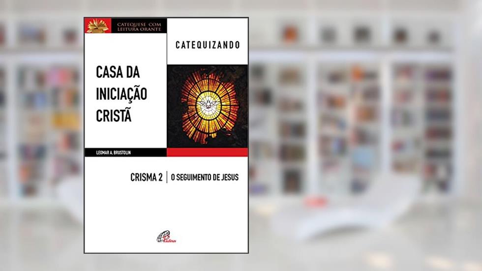Casa da Iniciação Cristã: Crisma 2 - Catequizando, do autor Leomar A. Brustolin