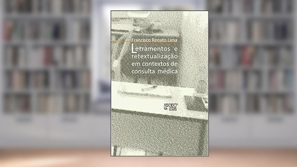 Letramentos e Retextualização em Contextos de Consulta Médica: um Estudo Sobre a Compreensão na Relação Médico-paciente, do autor Francisco Renato Lima