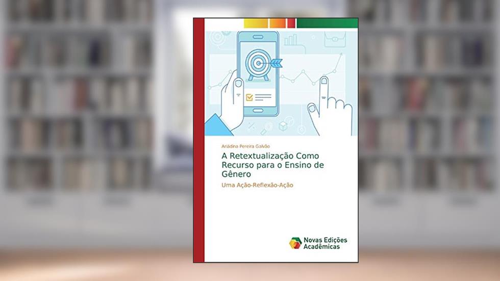 A Retextualização Como Recurso para o Ensino de Gênero: Uma Ação-Reflexão-Ação, do autor Ariádina Pereira Galvão
