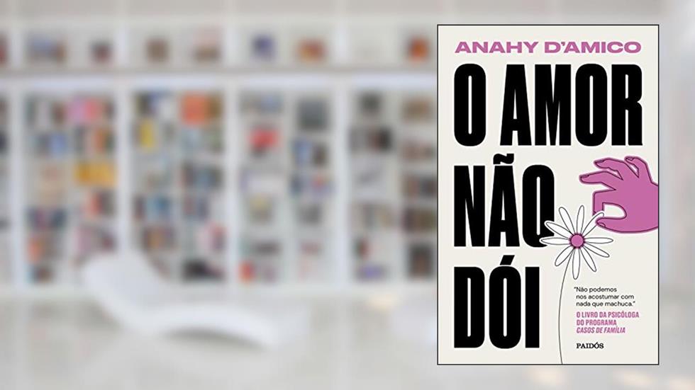 O amor não dói: Não podemos nos acostumar com nada que machuca, do autor Anahy D'Amico