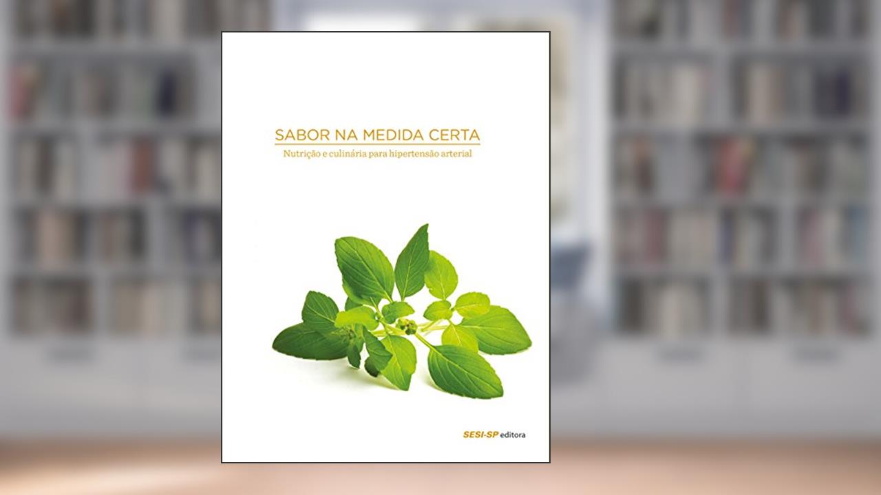 Nutrição e Culinária Para Hipertensão Arterial - Coleção Sabor na Medida Certa, do autor Vários Autores