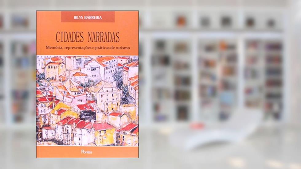 Cidades Narradas. Memória, Representações e Práticas de Turismo, do autor Irlys Barreira