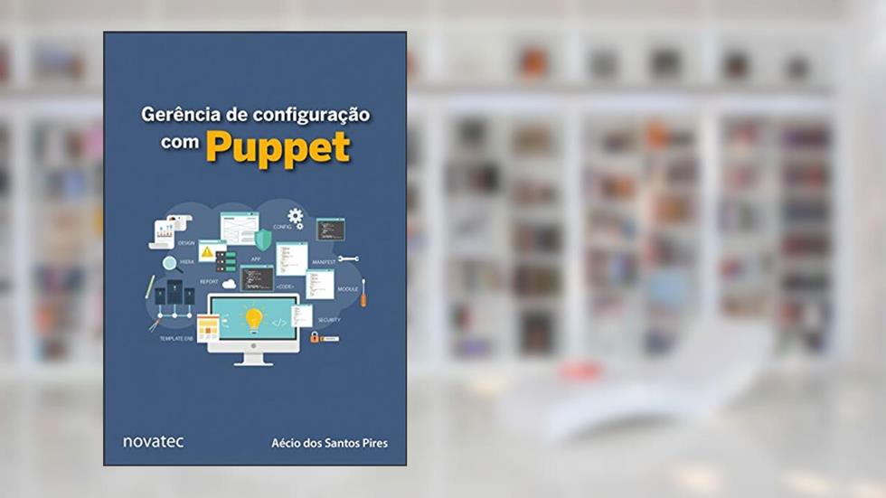 Gerência de Configuração com Puppet: Aprenda a Gerenciar a Configuração de Aplicações e Serviços com Puppet, do autor Aécio dos Santos Pires