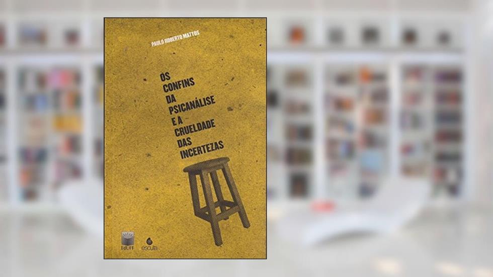Os Confins da Psicanálise e a Crueldade das Incertezas, do autor Paulo Roberto Mattos