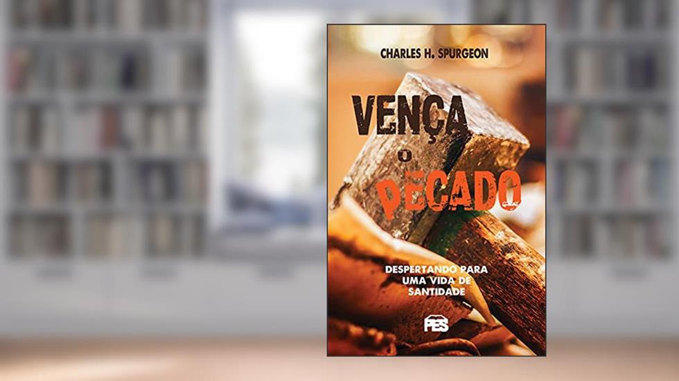 Venca o Pecado - Charles Haddon Spurgeon, do autor Não Informado