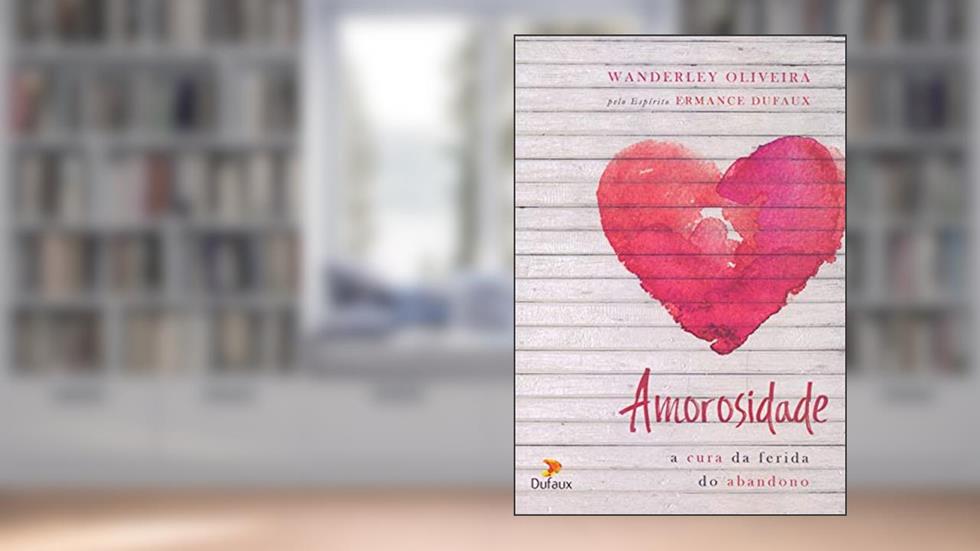 Amorosidade: a Cura da Ferida do Abandono, do autor Wanderley Oliveira; Ermance Dufaux