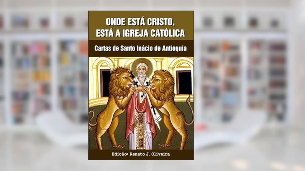 Onde Esta Cristo Esta a Igreja Catolica, do autor Santo Inácio De Antioquia