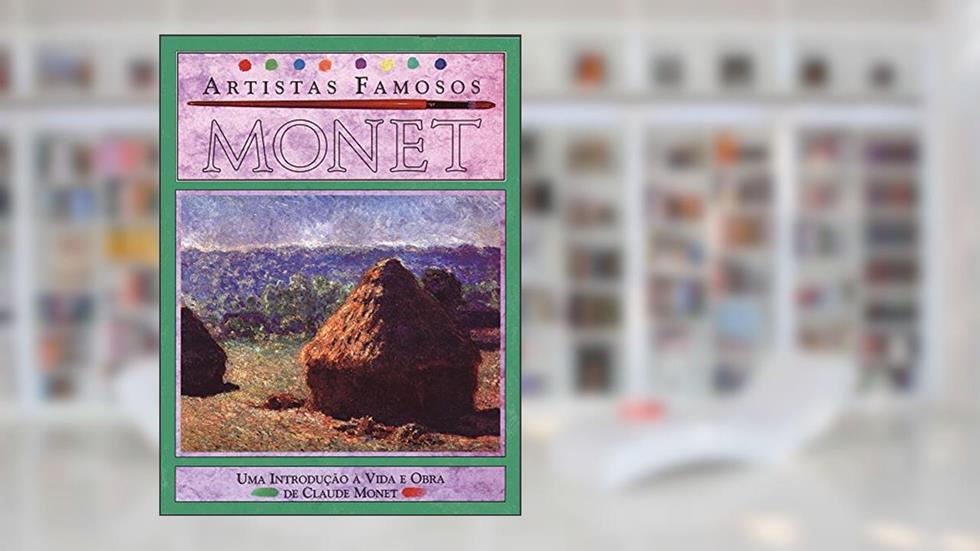 Monet - Artistas Famosos: Uma Introdução à Vida e Obra de Claude Monet, do autor Antony Mason