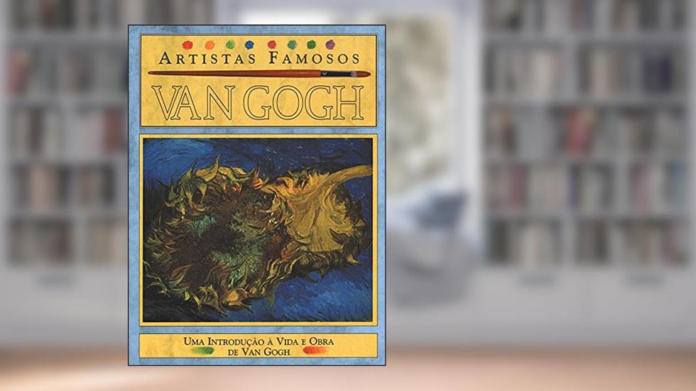 Van Gogh - Artistas Famosos: Uma Introdução à Vida e Obra de Van Gogh, do autor Andrew Hughes