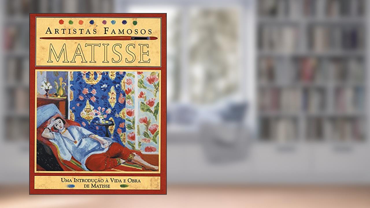 Matisse - Artistas Famosos: Uma Introdução à Vida e Obra de Matisse, do autor Antony Mason