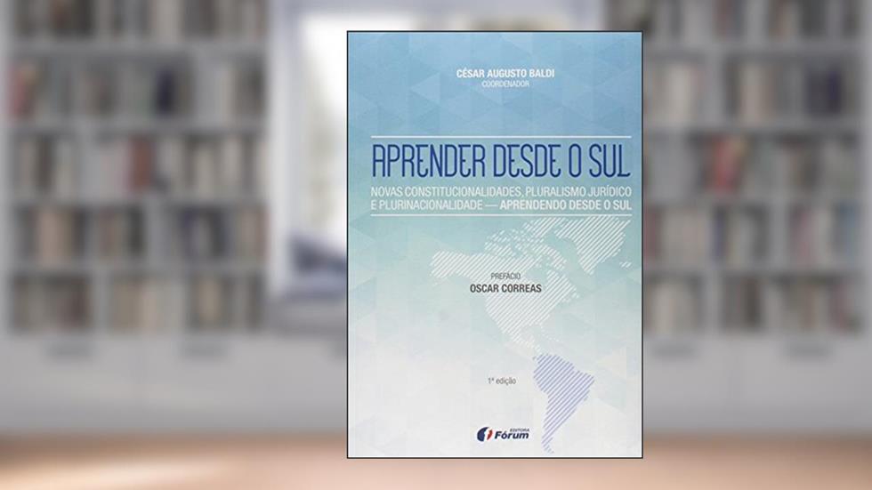 Aprender desde o sul - Novas constitucionalidades, pluralismo jurídico e plurinacionalidade - Aprendendo desde o sul, do autor César Augusto Baldi