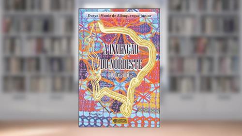 Capa de A invenção do nordeste e outras artes, do autor Albuquerque Jr.  Durval Muniz de