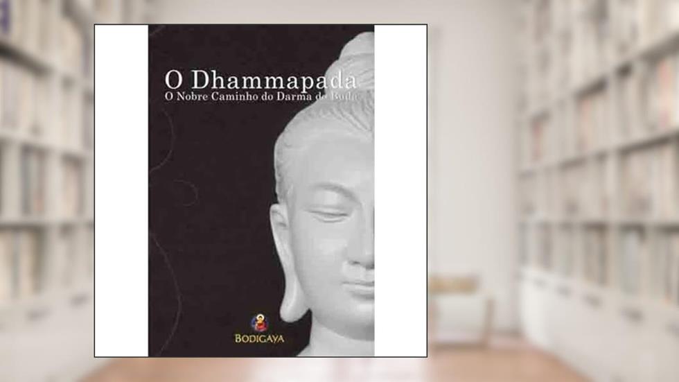 Dhammapada, O: O Nobre Caminho Do Darma Do Buda, do autor Bodigaya