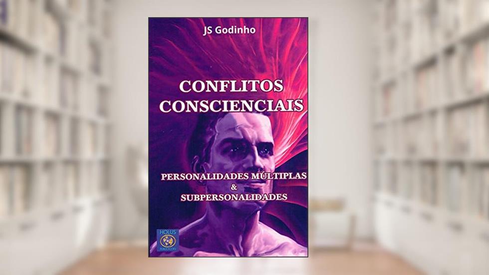 Conflitos Conscienciais- Personalidades Múltiplas & Subpersonalidades, do autor J. S. Godinho