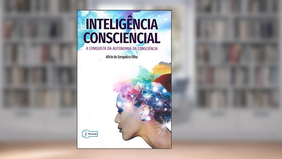 Inteligência Consciencial - a Conquista da Autonomia da Consciência", do autor Alírio De Cerqueira Filho