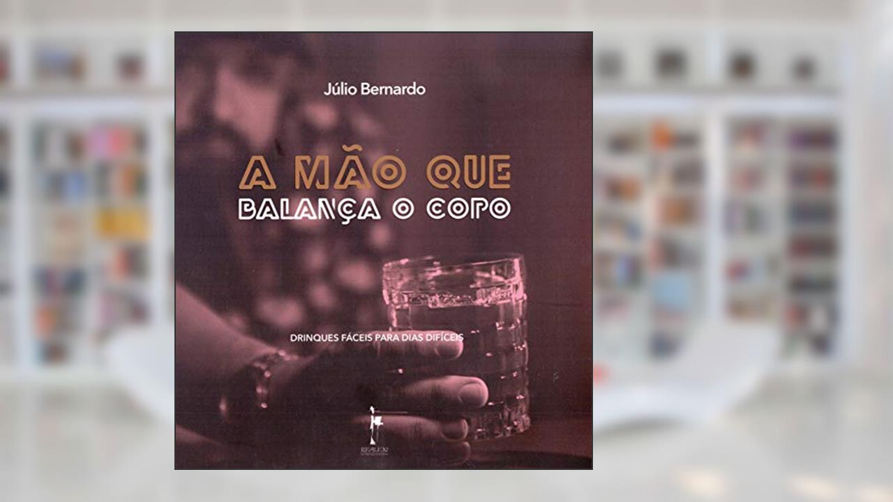 A Mão Que Balança O Copo, do autor Júlio Bernardo