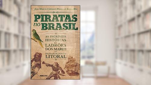Capa de Piratas no Brasil: As incríveis histórias dos ladrões dos mares que pilharam nosso litoral, do autor Jean Marcel Carvalho França; Sheila Hue