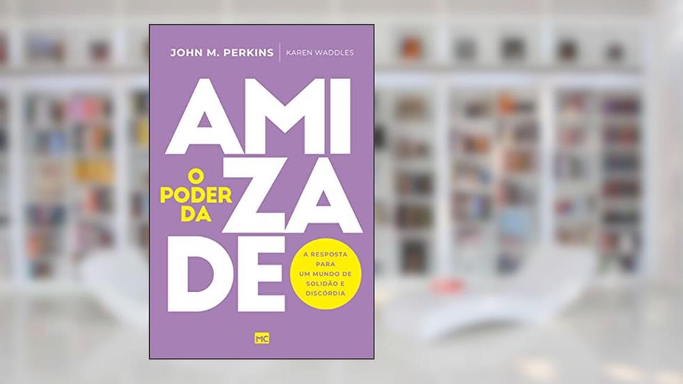 O poder da amizade: A resposta para um mundo de solidão e discórdia, do autor John M. Perkins; Karen Waddles