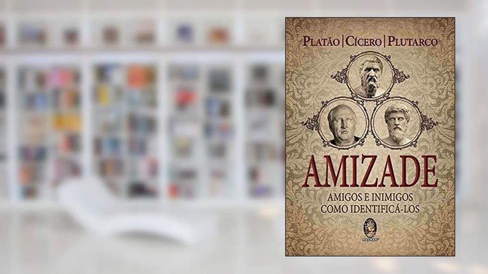 Amizade - Amigos e Inimigos: Como Identificá-los, do autor Platão; Cícero; Plutarco