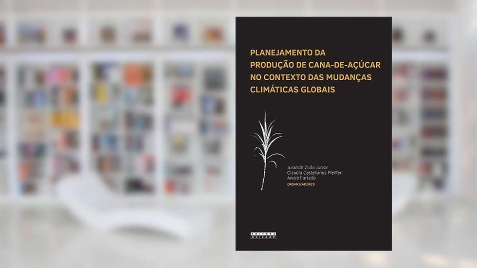 Planejamento da produção de cana-de-açúcar no contexto das mudanças climáticas globais, do autor Jurandir Zullo Junior