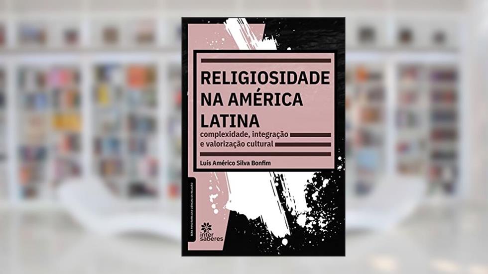 Religiosidade na América Latina:: complexidade, integração e valorização cultural, do autor Luís Américo Silva Bonfim