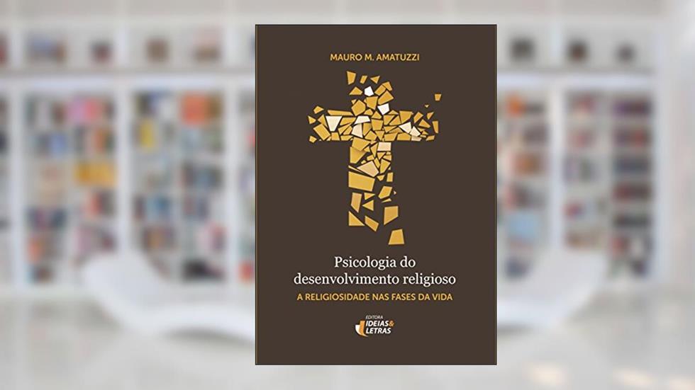 Psicologia do Desenvolvimento Religioso: a Religiosidade nas Fases da Vida, do autor Mauro M. Amatuzzi