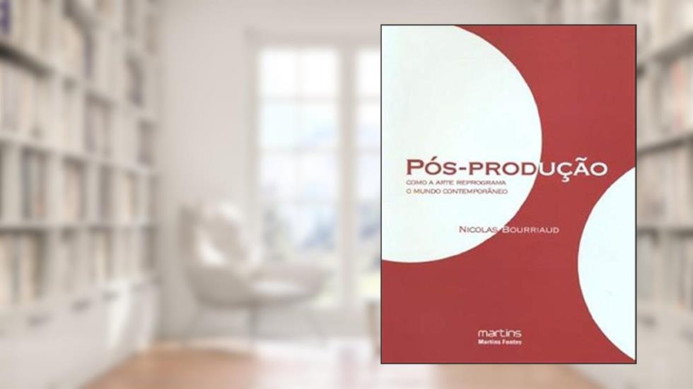 Pós-Produção - Como a arte reprograma o mundo contemporâneo, do autor Nicolas Bourriaud