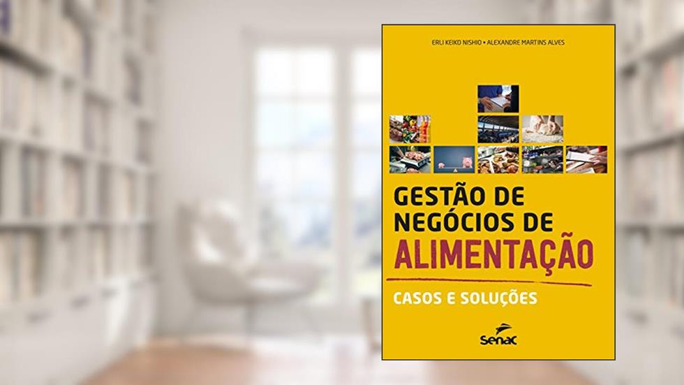Gestão de negócios de alimentação: casos e soluções, do autor Erli Keiko Nishio; Alexandre Martins Alves