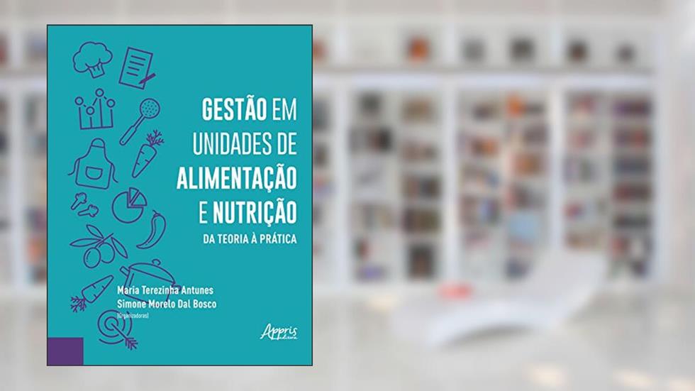Gestão em unidades de alimentação e nutrição: da teoria à prática, do autor Maria Terezinha (Organizador) Bosco  Simone Morelo Dal (Organizador)  Antunes