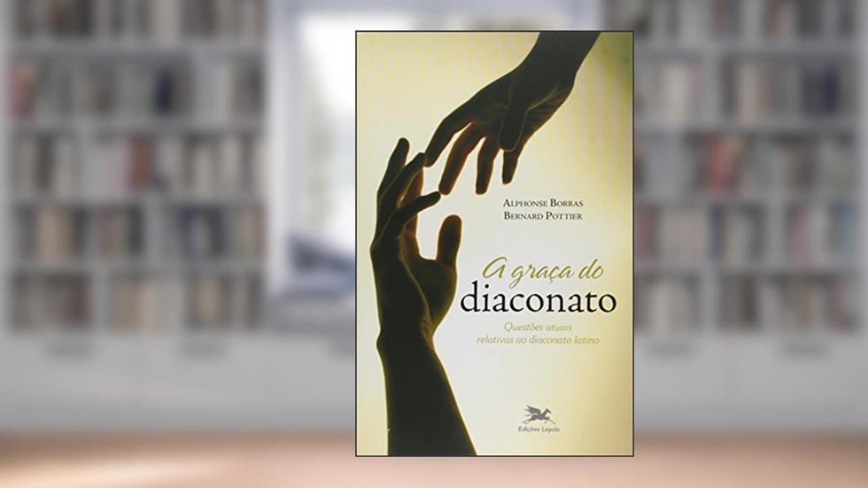 A graça do diaconato: Questões atuais relativas ao diaconato latino, do autor Alphonse Borras