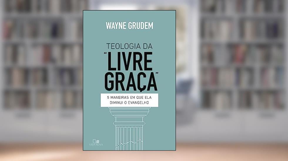 Teologia da "livre Graça", do autor Wayne Grudem