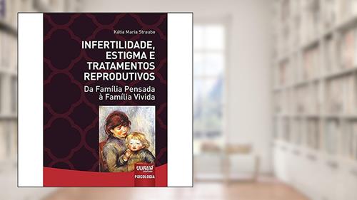 Capa de Infertilidade, Estigma e Tratamentos Reprodutivos - Da Família Pensada à Família Vivida, do autor Kátia Maria Straube