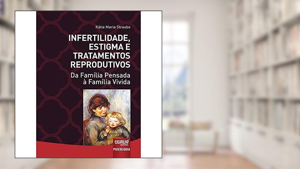 Infertilidade, Estigma e Tratamentos Reprodutivos - Da Família Pensada à Família Vivida, do autor Kátia Maria Straube