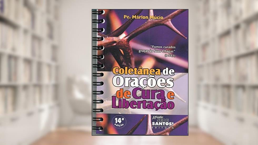 Coletânea de Orações de Cura e Libertação, do autor Pe. Márlon Múcio